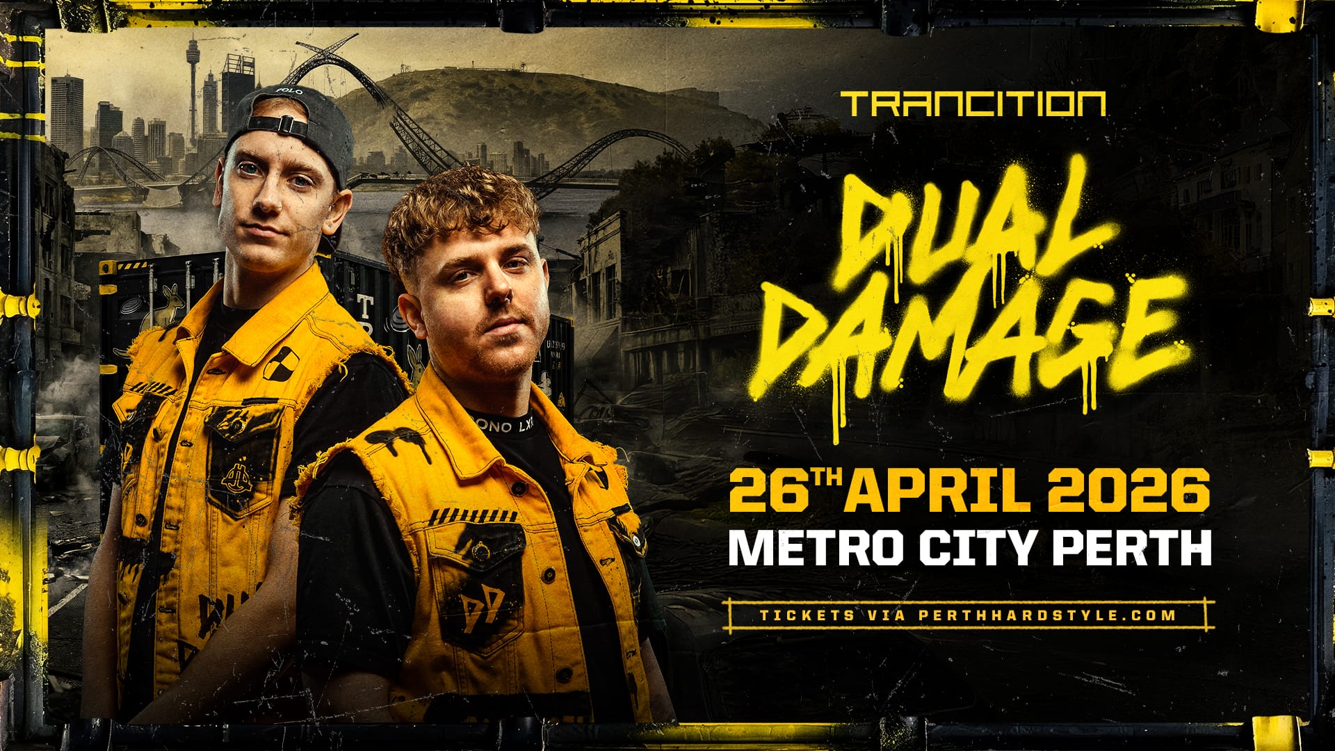 𝗧𝗥𝗔𝗡𝗖𝗜𝗧𝗜𝗢𝗡 𝗣𝗥𝗘𝗦𝗘𝗡𝗧𝗦 𝗗𝗨𝗔𝗟 𝗗𝗔𝗠𝗔𝗚𝗘 Witness the Perth debut of Dual Damage. One of the biggest hardstyle acts in the world. 26 APRIL 2026 METRO CITY