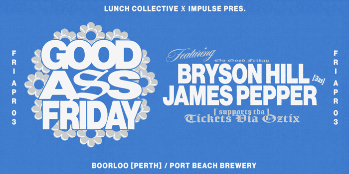 Lunch Collective & Impulse GOOD ASS FRIDAY ft Bryson Hill & James Pepper Bryson Hill [SYD] + James Pepper [SYD] Port Beach Brewery (North Fremantle, WA) Friday, 3 April 2026 3:00 pm
