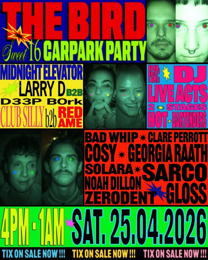 The Bird Sweet 16 Carpark Party Bad Whip, Noah Dillon, Gloss, Sarco, Georga Raath, Cosy, Zerodent, Solara, Clare Perrott, Midnight Elevator, Club Silly b2b Redame, Larry D b2b D33p Bork (vertigo). The Bird (Northbridge, Perth, WA) Saturday, 25 April 2026 4:00 pm