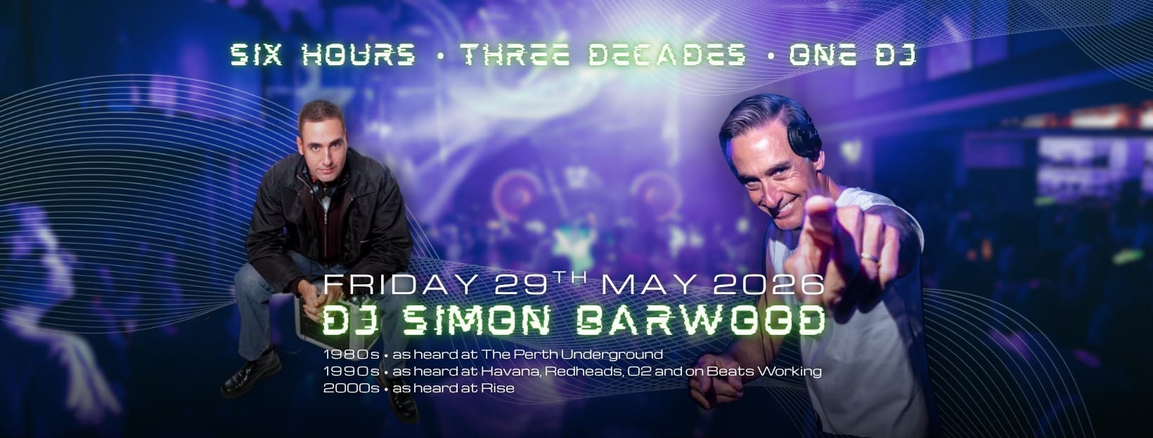 SIX HOURS • THREE DECADES • ONE DJ SIX HOURS • THREE DECADES • ONE DJ 18+ 06:45pm, Fri 29th May 2026 - 01:00am, Sat 30th May 2026 Air Nightclub