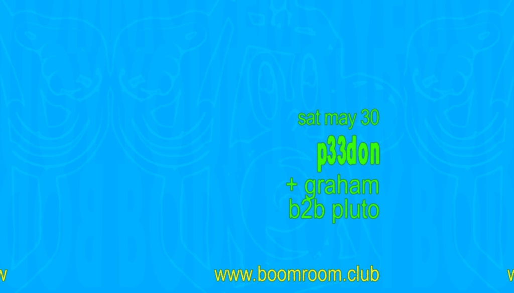 30.05.26 Saturday 9PM - 2AM boomroom: P33don + Graham B2B Pluto Club / DJS / Electronic