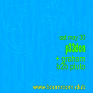 30.05.26 Saturday 9PM - 2AM boomroom: P33don + Graham B2B Pluto Club / DJS / Electronic