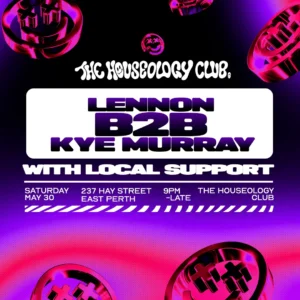 The Houseology Club The Houseology Club ft. LENNON & KYE MURRAY 10:00pm, Sat 30 May, 2026 Destination, WA